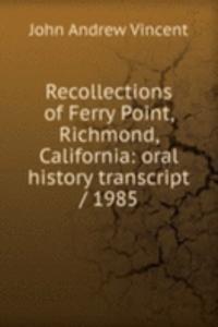 Recollections of Ferry Point, Richmond, California: oral history transcript / 1985