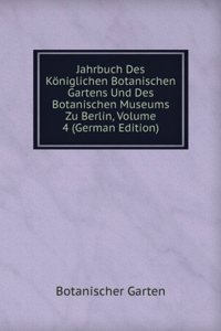 Jahrbuch Des Koniglichen Botanischen Gartens Und Des Botanischen Museums Zu Berlin, Volume 4 (German Edition)