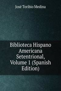 Biblioteca Hispano Americana Setentrional, Volume 1 (Spanish Edition)