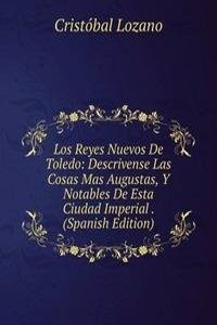 Los Reyes Nuevos De Toledo: Descrivense Las Cosas Mas Augustas, Y Notables De Esta Ciudad Imperial . (Spanish Edition)