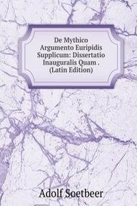 De Mythico Argumento Euripidis Supplicum: Dissertatio Inauguralis Quam . (Latin Edition)