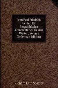 Jean Paul Friedrich Richter: Ein Biographischer Commentar Zu Dessen Werken, Volume 3 (German Edition)