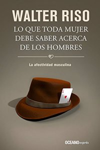 Lo Que Toda Mujer Debe Saber Acerca de Los Hombres: La Afectividad Masculina