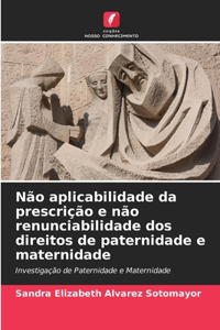 Não aplicabilidade da prescrição e não renunciabilidade dos direitos de paternidade e maternidade