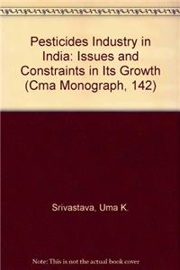 Pesticides Industry in India: Issues and Constraints in Its Growth (Cma Monograph, 142)