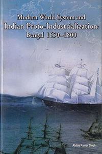 Modern World System and Indian Proto-Industrialization Bengal 1650-1800 Volume 1