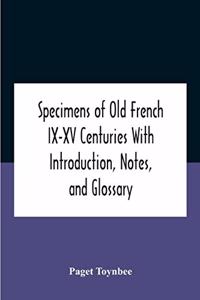 Specimens Of Old French Ix-Xv Centuries With Introduction, Notes, And Glossary