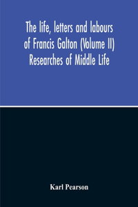 Life, Letters And Labours Of Francis Galton (Volume Ii) Researches Of Middle Life