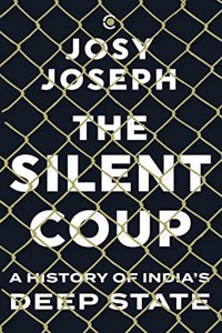 The Silent Coup  A History Of Indias Deep State