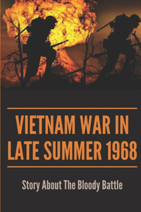 Vietnam War In Late Summer 1968