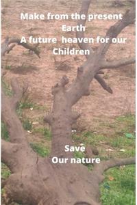 make from the present earth a future heaven for our children save our nature