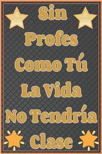 Sin Profes Como Tú La Vida No Tendría Clase Cuaderno De Notas