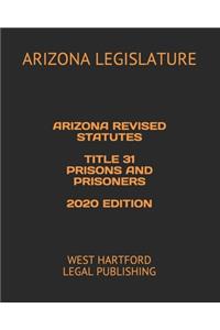 Arizona Revised Statutes Title 31 Prisons and Prisoners 2020 Edition