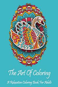 Art Of Coloring: A Relaxation Coloring Book For Adults: All skill levels: Stress relieving designs including animals, butterflies, hearts, mandalas, flowers, paisley