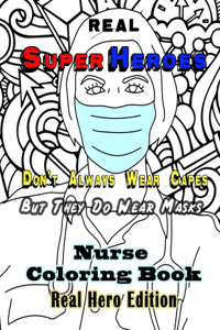 Real Super Heroes Don't Always Wear Capes But They Do Wear Masks. Nurse Coloring Book. Real Hero Edition.