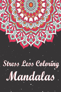 Stress Less Coloring Mandalas: An Adult Coloring Book with Fun, Easy, and Relaxing Coloring Pages. Coloring Book for Older Adults, Seniors, Beginners.