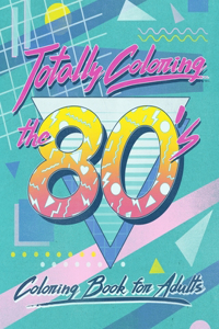 Totally Coloring the 80's Adult Coloring Book
