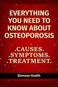 Everything you need to know about Osteoporosis