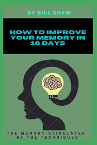 How to Improve Your Memory in 16 Days