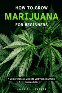 How To Grow Marijuana For Beginners