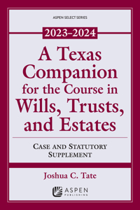 Texas Companion for the Course in Wills, Trusts, and Estates: Case and Statutory Supplement, 2023-2024