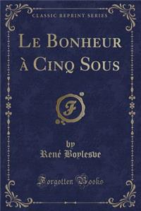 Le Bonheur À Cinq Sous (Classic Reprint)
