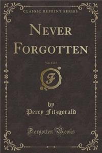 Never Forgotten, Vol. 1 of 3 (Classic Reprint)