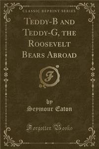 Teddy-B and Teddy-G, the Roosevelt Bears Abroad (Classic Reprint)