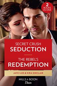 Secret Crush Seduction / The Rebel's Redemption