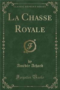 La Chasse Royale (Classic Reprint)