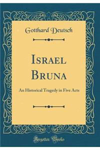 Israel Bruna: An Historical Tragedy in Five Acts (Classic Reprint)