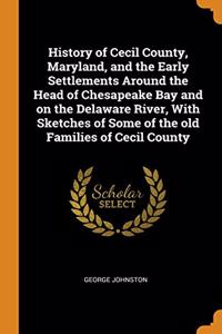 HISTORY OF CECIL COUNTY, MARYLAND, AND T