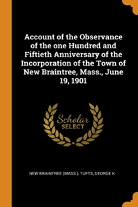 Account of the Observance of the one Hundred and Fiftieth Anniversary of the Incorporation of the Town of New Braintree, Mass., June 19, 1901