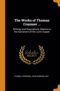 The Works of Thomas Cranmer ...