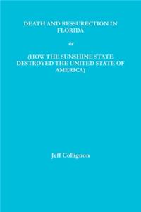 DEATH AND RESSURECTION IN FLORIDA or HOW THE SUNSHINE STATE DESTROYED THE UNITED STATES OF AMERICA