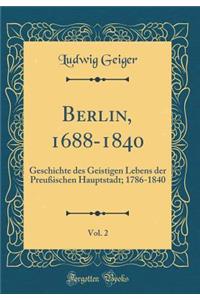 Berlin, 1688-1840, Vol. 2: Geschichte des Geistigen Lebens der Preußischen Hauptstadt; 1786-1840 (Classic Reprint)