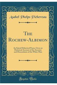 The Rochew-Albimon: An Epical Didactical Poem, Gives an Historical Account of the Ancestry and Descendants of the White Man (Classic Reprint)