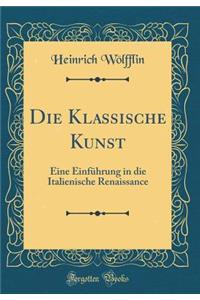 Die Klassische Kunst: Eine EinfÃ¼hrung in Die Italienische Renaissance (Classic Reprint)