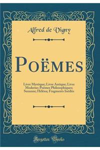 Poëmes: Livre Mystique; Livre Antique; Livre Moderne; Poëmes Philosophiques; Suzanne; Héléna; Fragments Inédits (Classic Reprint)
