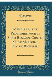Mémoire sur le Provisoire pour le Sieur Benaven, Contre M. Le Maréchal Duc de Richelieu (Classic Reprint)
