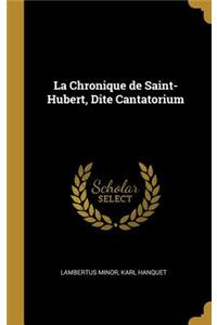 La Chronique de Saint-Hubert, Dite Cantatorium