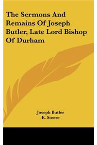 The Sermons And Remains Of Joseph Butler, Late Lord Bishop Of Durham