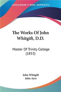 The Works Of John Whitgift, D.D.