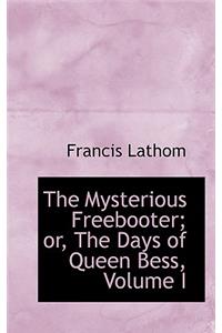 The Mysterious Freebooter; Or, the Days of Queen Bess, Volume I
