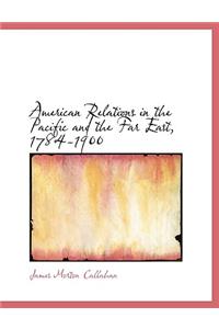 American Relations in the Pacific and the Far East, 1784-1900