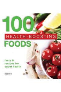100 Health-Boosting Foods: Facts and Recipes for Super Health