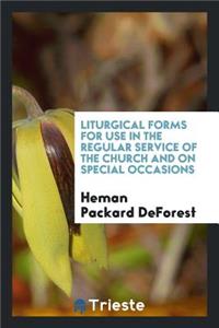 Liturgical Forms for Use in the Regular Service of the Church and on Special ...