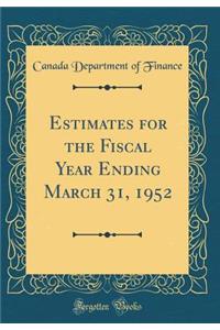 Estimates for the Fiscal Year Ending March 31, 1952 (Classic Reprint)