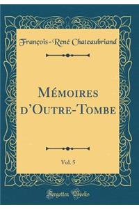 MÃ©moires d'Outre-Tombe, Vol. 5 (Classic Reprint)
