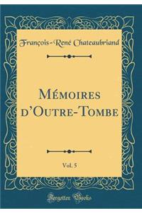 Mémoires dOutre-Tombe, Vol. 5 (Classic Reprint)